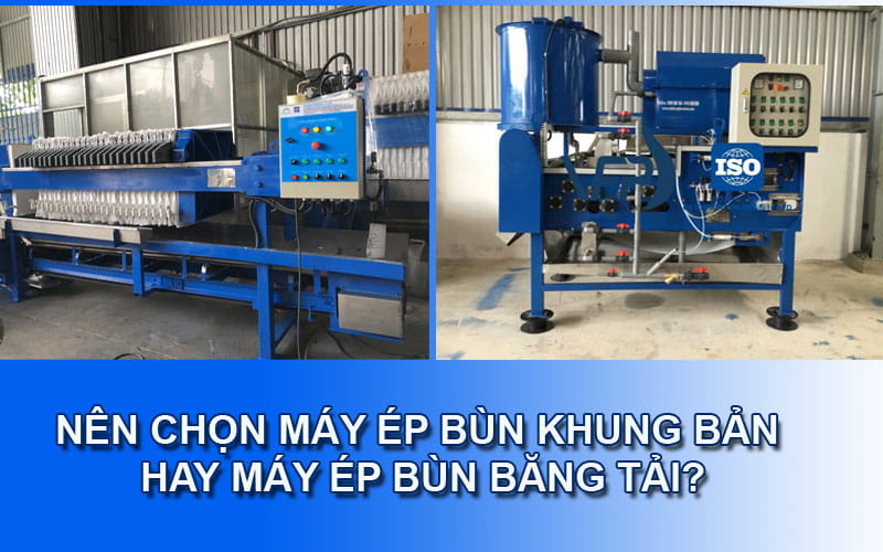 Nên mua máy ép bùn băng tải hay máy ép khung bản